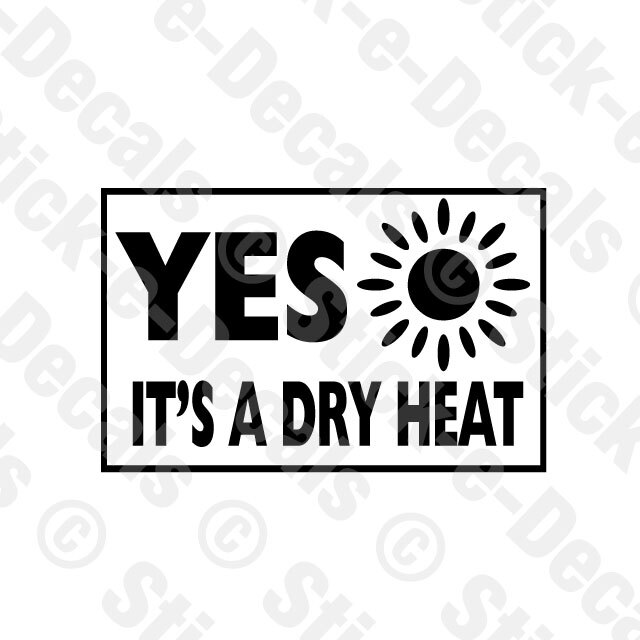 YES IT’S A DRY HEAT Vinyl Custom Decal SUMMER ARIZONA DESERT HOT WEATHER Haboob