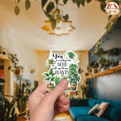 (5Pcs) Yes I Really Do Need All of These Plants Sticker Botanical Lover Decal Wa