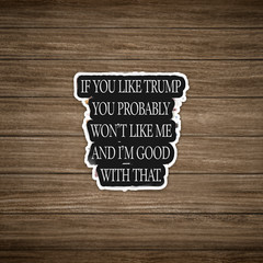 If You Like Trump You Probably Won’t Like Me Sticker, Anti-Trump Funny Text #129
