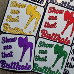 Show Me That Butthole – Laminated Vinyl Waterproof Sticker- 2 Sizes Available