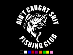 AIN’T CAUGHT SHT FISHING CLUB Vinyl Decal Truck Wall Sticker CHOOSE SIZE COLOR