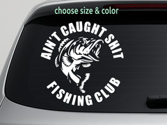 AIN’T CAUGHT SHT FISHING CLUB Vinyl Decal Truck Wall Sticker CHOOSE SIZE COLOR