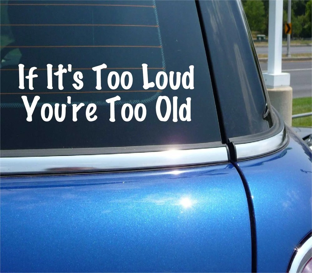 IF IT’S TOO LOUD YOURE TOO OLD DECAL STICKER FUNNY MUSIC MUFFLER CAR TRUCK