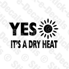 YES IT’S A DRY HEAT Vinyl Custom Decal SUMMER ARIZONA DESERT HOT WEATHER Haboob