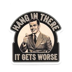 Hang In There It Gets Worse Vinyl Sticker Funny Sarcastic Retro Pulp Art Humor