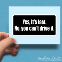 Yes It’s Fast No You Can’t Drive It – Vinyl Decal Sticker – c87 – 7.5″ x 3.75″