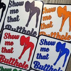 Show Me That Butthole – Laminated Vinyl Waterproof Sticker- 2 Sizes Available