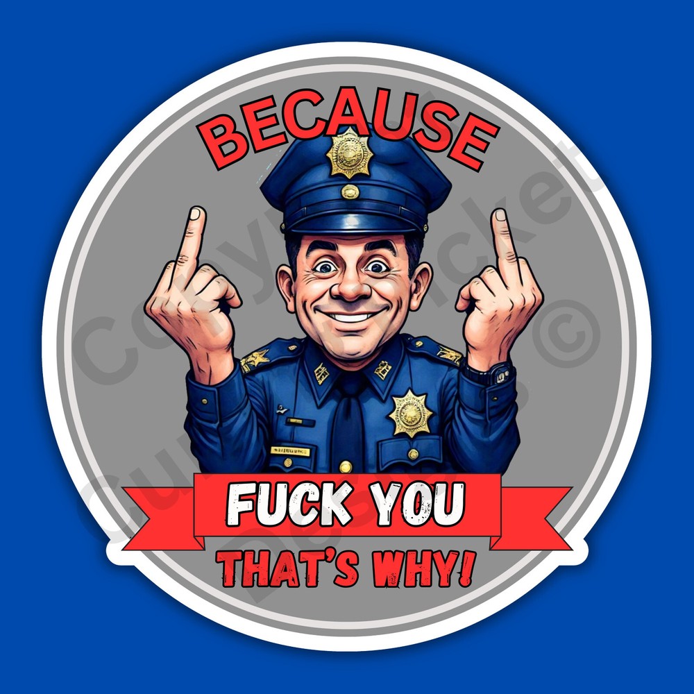 Because F You That’s Why Police Officer Funny 3″ Vinyl Sticker