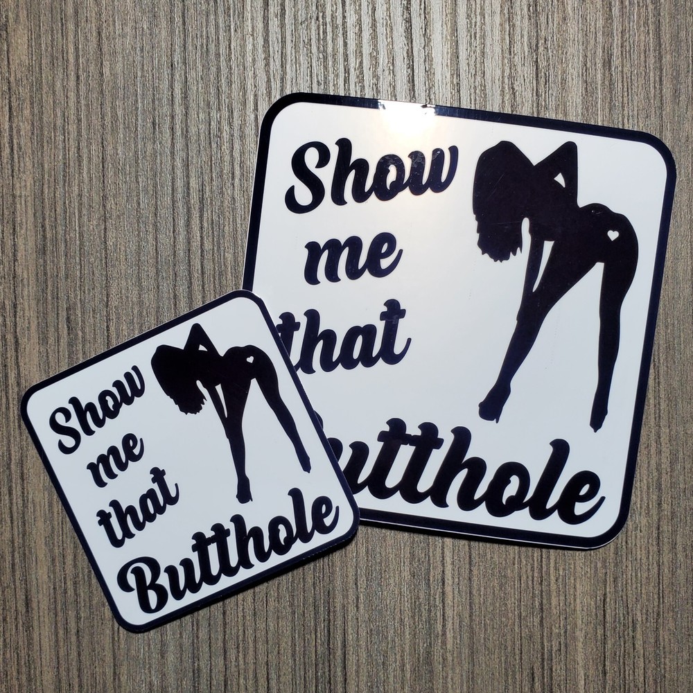 Show Me That Butthole – Laminated Vinyl Waterproof Sticker- 2 Sizes Available